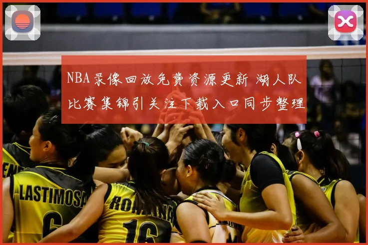 NBA录像回放免费资源更新 湖人队比赛集锦引关注下载入口同步整理