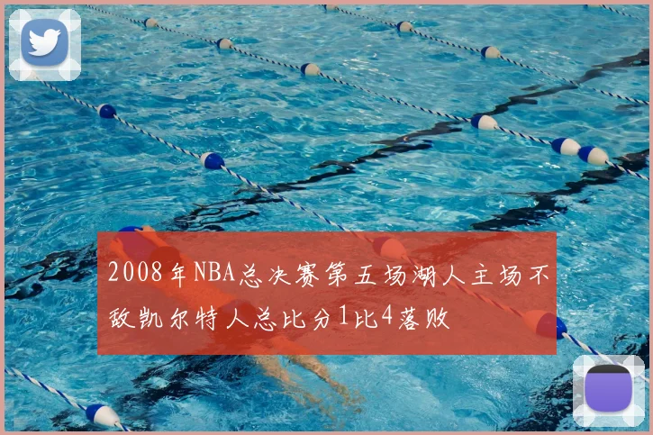 2008年NBA总决赛第五场湖人主场不敌凯尔特人总比分1比4落败
