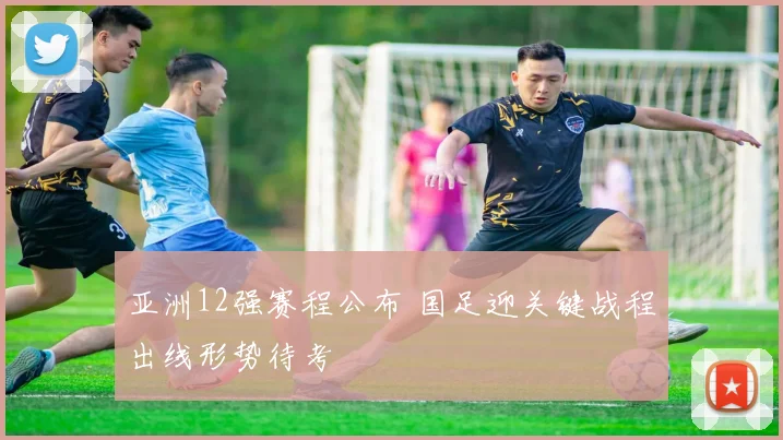 亚洲12强赛程公布 国足迎关键战程出线形势待考