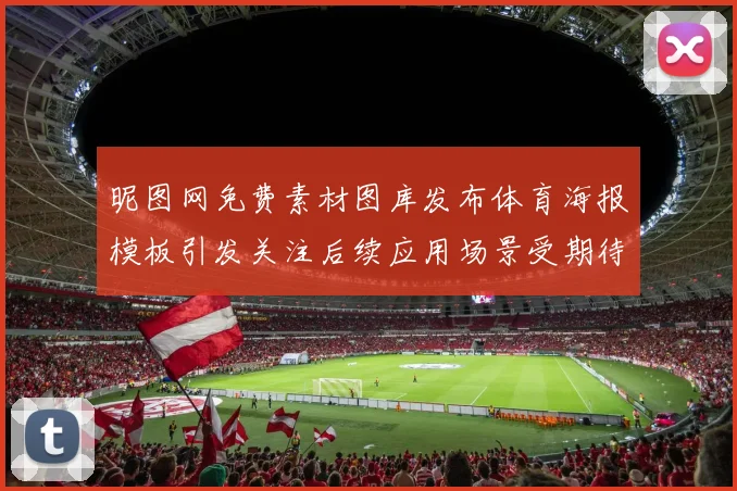 昵图网免费素材图库发布体育海报模板引发关注后续应用场景受期待